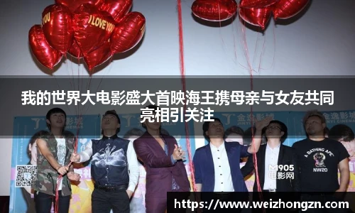 pa·旗舰厅官网我的世界大电影盛大首映海王携母亲与女友共同亮相引关注